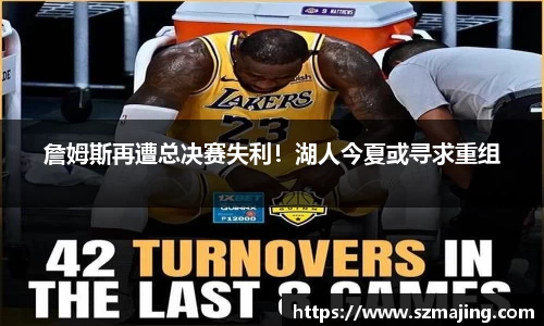 詹姆斯再遭总决赛失利！湖人今夏或寻求重组