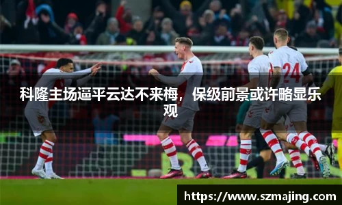 科隆主场逼平云达不来梅，保级前景或许略显乐观