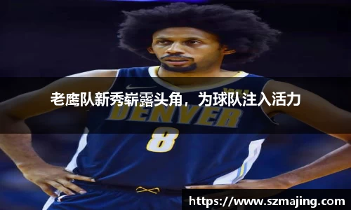 老鹰队新秀崭露头角，为球队注入活力