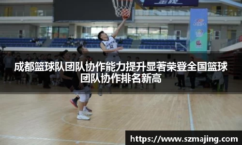 成都篮球队团队协作能力提升显著荣登全国篮球团队协作排名新高