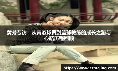 黄芳专访：从青涩球员到篮球教练的成长之路与心路历程回顾